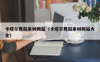 汕头卡塔尔舞蹈素材网站（卡塔尔舞蹈素材网站大全）
