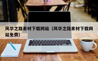 汕头风华之路素材下载网站（风华之路素材下载网站免费）